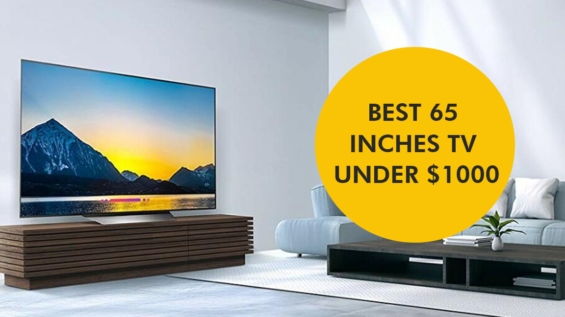 Top 4 Best 65 Inches TV Under $1000